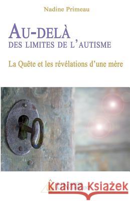 Au-delà des limites de l'autisme: La Quête et les révélations d'une mère Primeau, Nadine 9782924371046