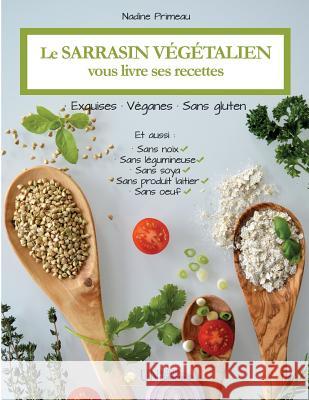 Le sarrasin végétalien vous livre ses recettes: Exquises, véganes et sans gluten Primeau, Nadine 9782924371220