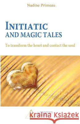 Initiatic and Magic Tales: To Transform the Heart and Contact the Soul Nadine Primeau 9782924371329 Conscious World