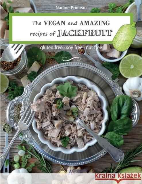 The VEGAN and AMAZING recipes of JACKFRUIT: Gluten free, Soy free, Nut free Nadine Primeau 9782924371497