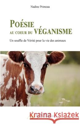 Poésie au coeur du Véganisme; Un souffle de Vérité pour la vie des animaux Primeau, Nadine 9782924371558