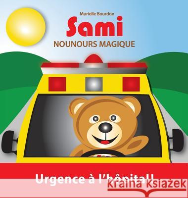 Sami Nounours Magique: Urgence à l'hôpital! (Édition en couleurs) Bourdon, Murielle 9782924526309 Murielle Bourdon Auteur