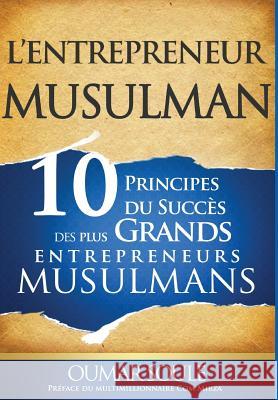 L'Entrepreneur Musulman: 10 Principes du Succès des Plus Grands Entrepreneurs Musulmans Soule, Oumar 9782924630075 Bilal Success