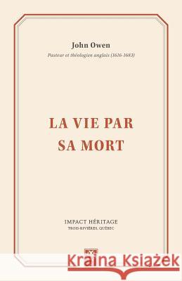 La Vie Par Sa Mort (Life by His Death) John Owen 9782924773185