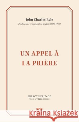 Un appel à la prière Impact Héritage, John Charles Ryle 9782924773376