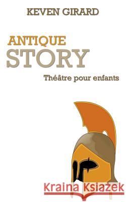 Antique Story (théâtre pour enfants): Texte à jouer pour les 8 à 12 ans Girard, Keven 9782924809068