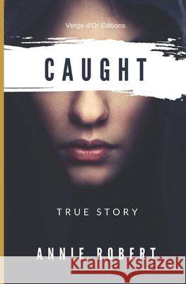 Caught: True Story Verge-d'Or Editions                      Annie Robert 9782924818107 Banq