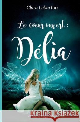 Le coeur ouvert: Delia Editions Verge-d'Or Clara Lebarton  9782924818503