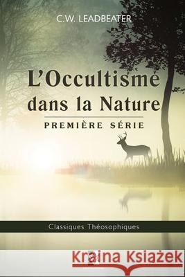 L'Occultisme dans la Nature: Première série C W Leadbeater 9782924859308 Unicursal
