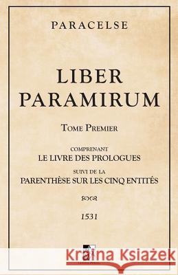 Liber Paramirum: comprenant le Livre des Prologues suivi de la Parenthèse sur les Cinq Entités Paracelse 9782924859568