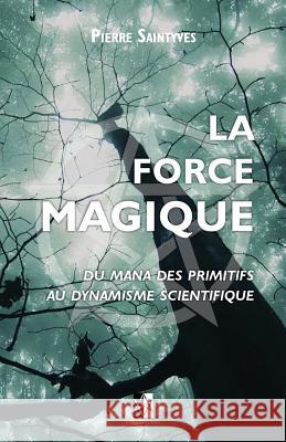 La Force Magique: du Mana des primitifs au dynamisme scientifique Saintyves, Pierre 9782924859674 Unicursal