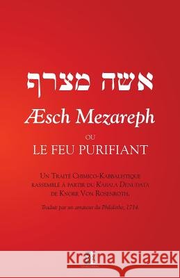 Æsch Mezareph: Ou Le Feu Purifiant Von Rosenroth, Knorr 9782924859858