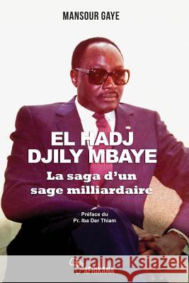 El Hadj Djily Mbaye: La Saga d'Un Sage Milliardaire Mansour Gaye Pr Iba Der Thiam 9782924928011 Editions Afrikana