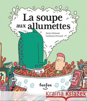La Soupe Aux Allumettes Patrice Michaud Guillaume Perreault 9782924984550 Fonfon