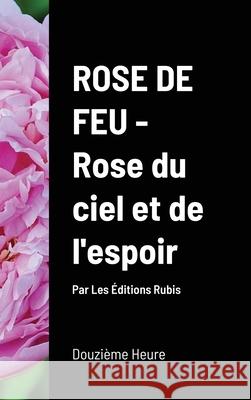 Rose de Feu, Rose du ciel et de l'espoir (couv. Rigide) Douzi Heure Les Editions Rubis 9782925021032 Les Editions Rubis