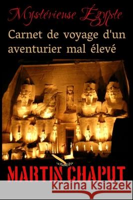 Carnet de voyage d'un aventurier mal élevé: Mystérieuse Égypte Chaput, Martin 9782925049128 La Plume D'Or