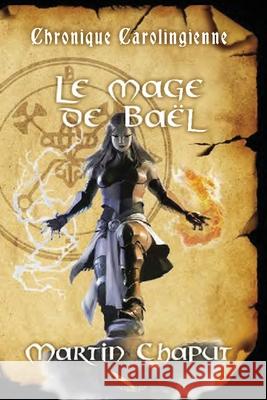 Chronique carolingienne: Le mage de Baël Chaput, Martin 9782925049487