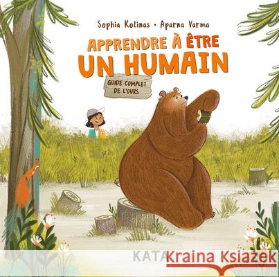Apprendre ? ?tre Un Humain: Le Guide Complet de l'Ours Sophia Kolinas Aparna Varma 9782925077862 Kata