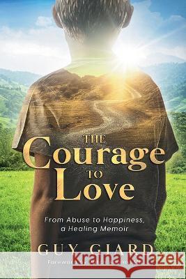 The Courage To Love, From Abuse to Happiness, a Healing Memoir Guy Giard Patch Adams Patch Adams 9782925120094
