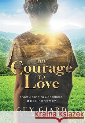 The Courage To Love, From Abuse to Happiness, a Healing Memoir Guy Giard Patch Adams Patch Adams 9782925120100 Guy Giard