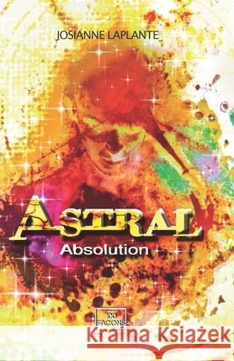Astral: absolution, tome 3 Josianne Laplante 9782925121527