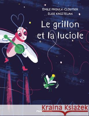 Le Grillon Et La Luciole ?mile Proulx-Cloutier ?lise Kasztelan 9782925142126 Planete Rebelle