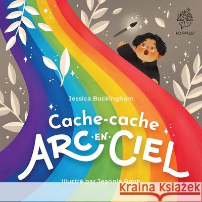 Cache-cache arc-en-ciel Jessica Buckingham Jeannie Banh 9782925153009 Mycelia Media