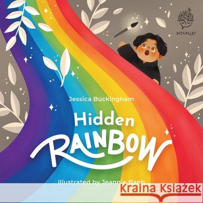 Hidden Rainbow Jessica Buckingham Jeannie Banh 9782925153023 Mycelia Media