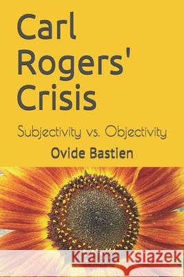 Carl Rogers' Crisis: Subjectivity vs. Objectivity Ovide Bastien 9782925157021