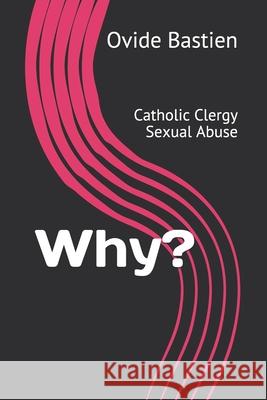 Why?: Catholic Clergy Sexual Abuse Ovide Bastien 9782925157052