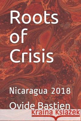 Roots of Crisis: Nicaragua 2018 Ovide Bastien 9782925157175