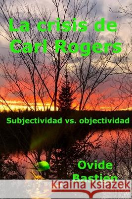 La crisis de Carl Rogers: Subjectividad vs. objetividad Ovide Bastien 9782925157427