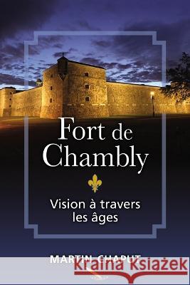Fort de Chambly: Vision à travers les âges Chaput, Martin 9782925178620