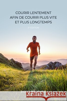 Courir lentement afin de courir plus vite et plus longtemps - 2e édition Denis Boucher 9782925189046