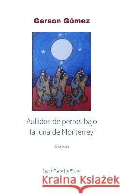 Aullidos de perros bajo la luna de Monterrey Gerson Gomez   9782925219644