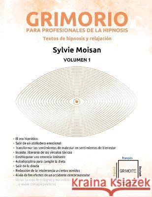 Grimorio para profesionales de la hipnosis: textos de hipnosis y relajación: Volumen 1 Moisan, Sylvie 9782925290506 Ediciones Sylvie Moisan 2022 (C)