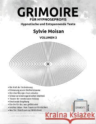 Grimoire f?r Hypnoseprofis hypnotische und Entspannende Texte - Volumen 3: Volumen 3 Sylvie Moisan 9782925290612