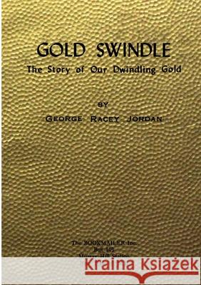 Gold Swindle: The Story of Our Dwindling Gold George Racey Jordan 9782925369257 Ultimatum Editions