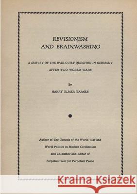 Revisionism and Brainwashing: A Survey of the War-Guilt Question in Germany After the Two World Wars Harry Elmer Barnes 9782925369363 Ultimatum Editions