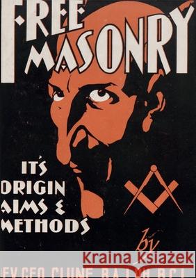 Freemasonry: It's Origin, Aims and Methods George Clune 9782925369509 Ultimatum Editions