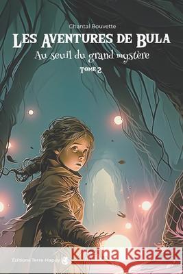 Les aventures de Bula: au seuil du grand myst?re - roman fantastique pour adolescents et adultes ?ditions Terre-Happy                     Chantal Bouvette 9782925425076 Editions Terre-Happy