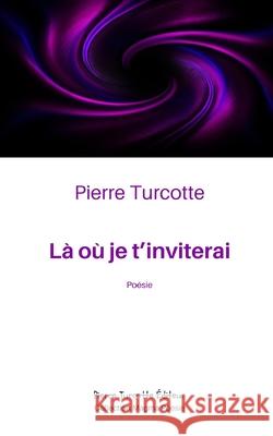 L? o? je t'inviterai Pierre Turcotte 9782925437628