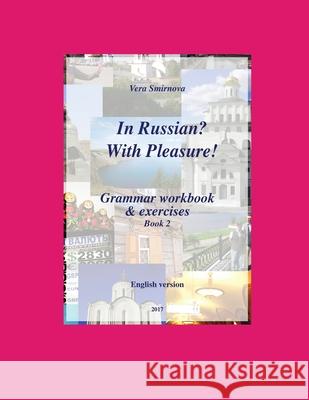 In Russian? With Pleasure! - Grammar workbook & exercises - Book 2- EN version Vera Smirnova 9782930549088