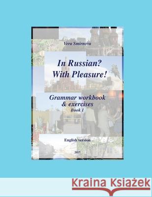 In Russian? With Pleasure! - Grammar workbook & exercises - Book 1 - EN version Vera Smirnova 9782930549095