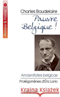 Pauvre Belgique !: Amoenitates Belgicæ Charles Baudelaire, Eric Lorio 9782930718774 Ultraletters