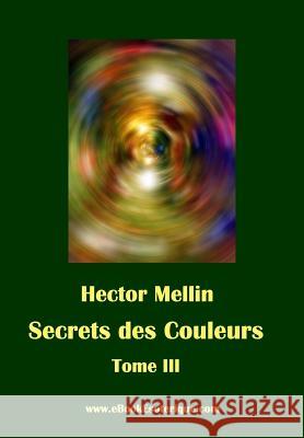 Secrets des Couleurs - Tome 3: Des Êtres et des Choses - Les Radiations nocives Mellin, Hector 9782930727073 WWW.Ebookesoterique.com