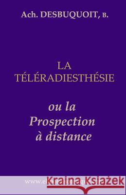 La Teleradiesthesie: La Prospection a Distance Achille Desbuquoit 9782930727097 WWW.Ebookesoterique.com