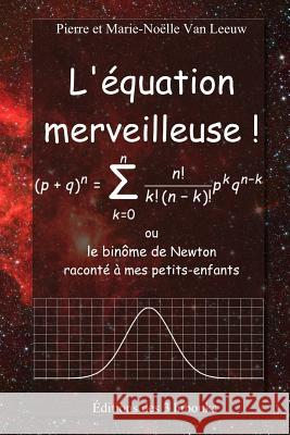 L'équation merveilleuse: ou le binôme de Newton raconté à mes petits-enfants Van Leeuw, Marie-Noelle 9782930784441 Editions Des 3 Hibouks