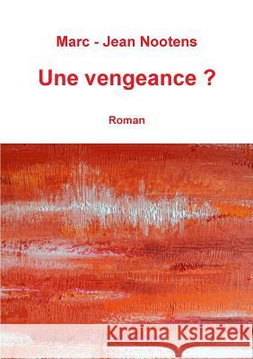 Une vengeance ? Marc-Jean Nootens 9782930869001