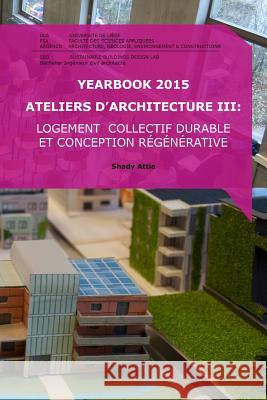 Yearbook 2015 Ateliers d'Architecture III: Logement collectif durable et conception régénérative Attia, Shady 9782930909028 Sbd Lab, Liege University